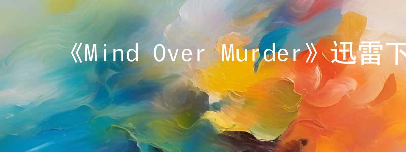 ﻿《Mind Over Murder》迅雷下载/在线观看-犯罪历史-美剧天堂 ﻿陈鸿铭的blog